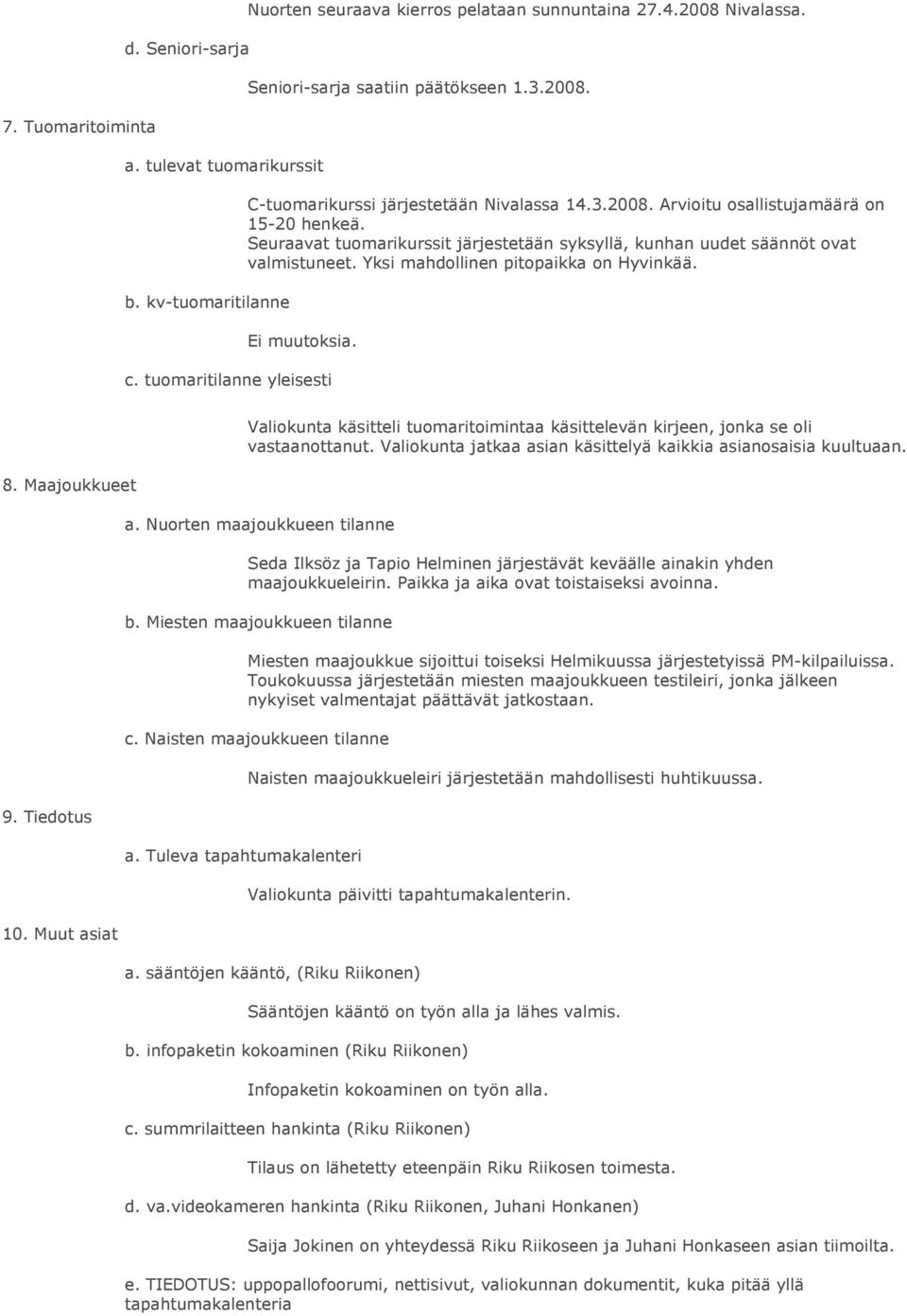 tuomaritilanne yleisesti 8. Maajoukkueet 9. Tiedotus 10. Muut asiat Valiokunta käsitteli tuomaritoimintaa käsittelevän kirjeen, jonka se oli vastaanottanut.