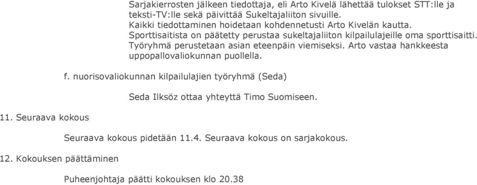 Kaikki tiedottaminen hoidetaan kohdennetusti Arto Kivelän kautta. Sporttisaitista on päätetty perustaa sukeltajaliiton kilpailulajeille oma sporttisaitti.