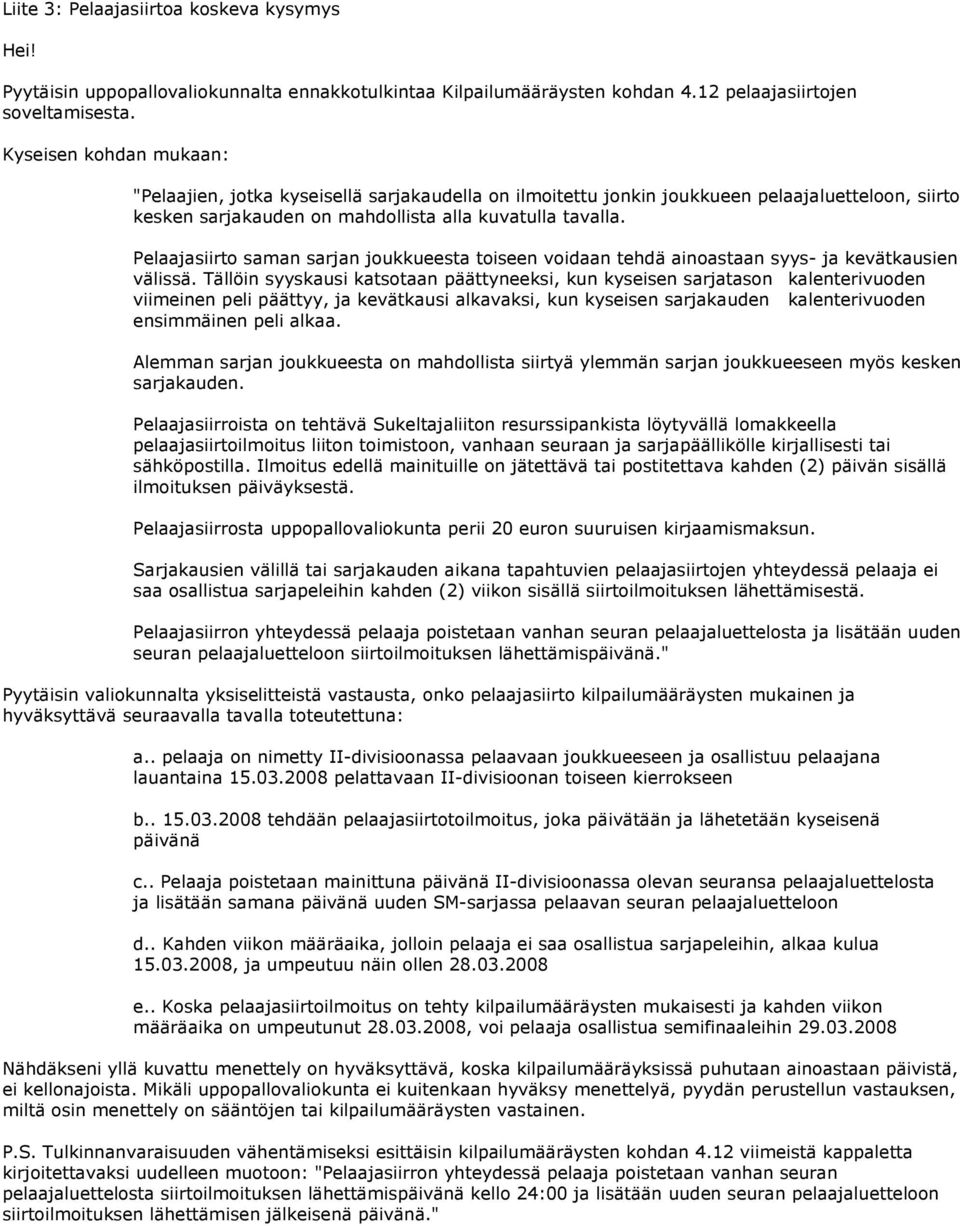 Pelaajasiirto saman sarjan joukkueesta toiseen voidaan tehdä ainoastaan syys- ja kevätkausien välissä.