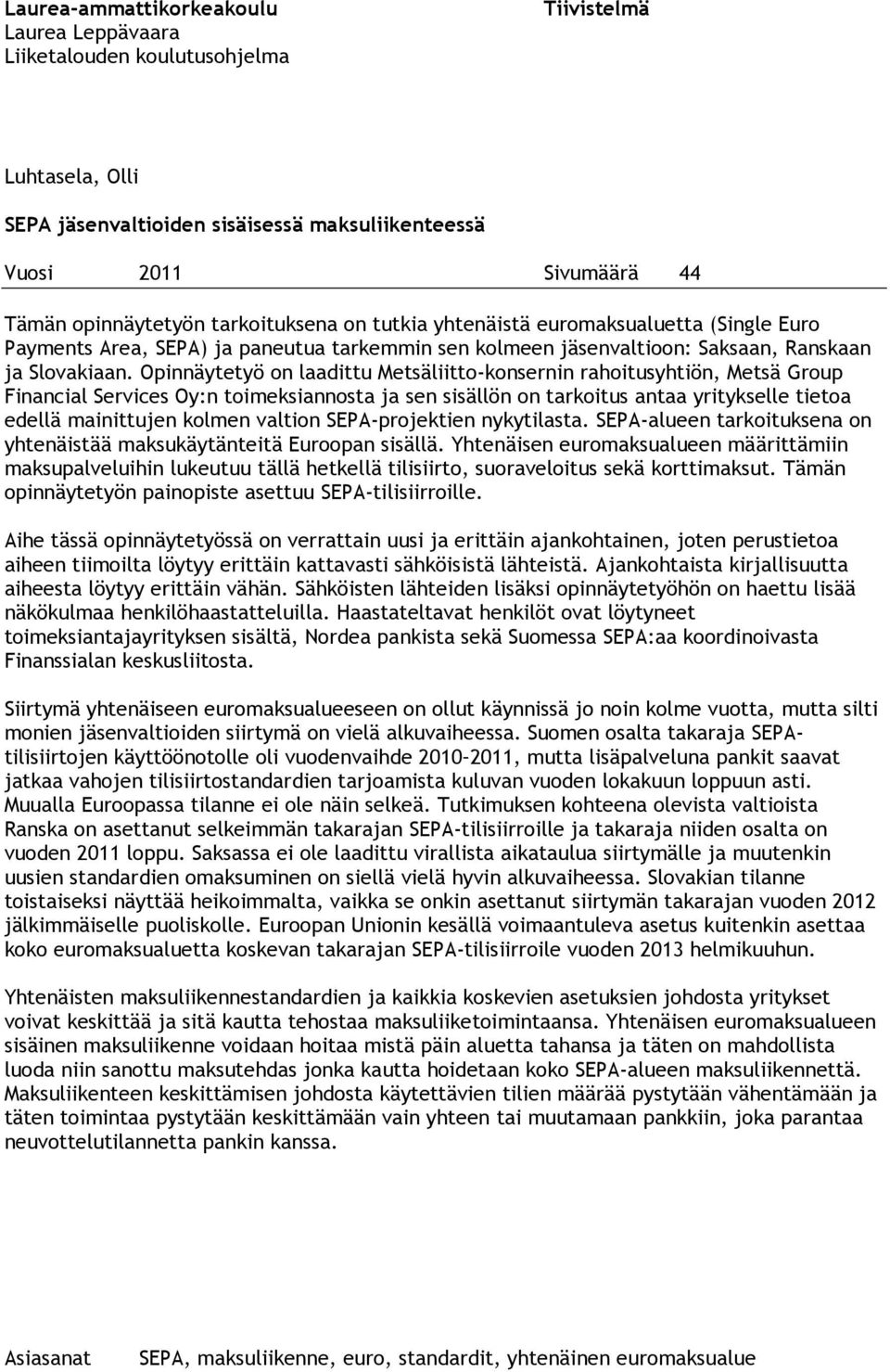 Opinnäytetyö on laadittu Metsäliitto-konsernin rahoitusyhtiön, Metsä Group Financial Services Oy:n toimeksiannosta ja sen sisällön on tarkoitus antaa yritykselle tietoa edellä mainittujen kolmen