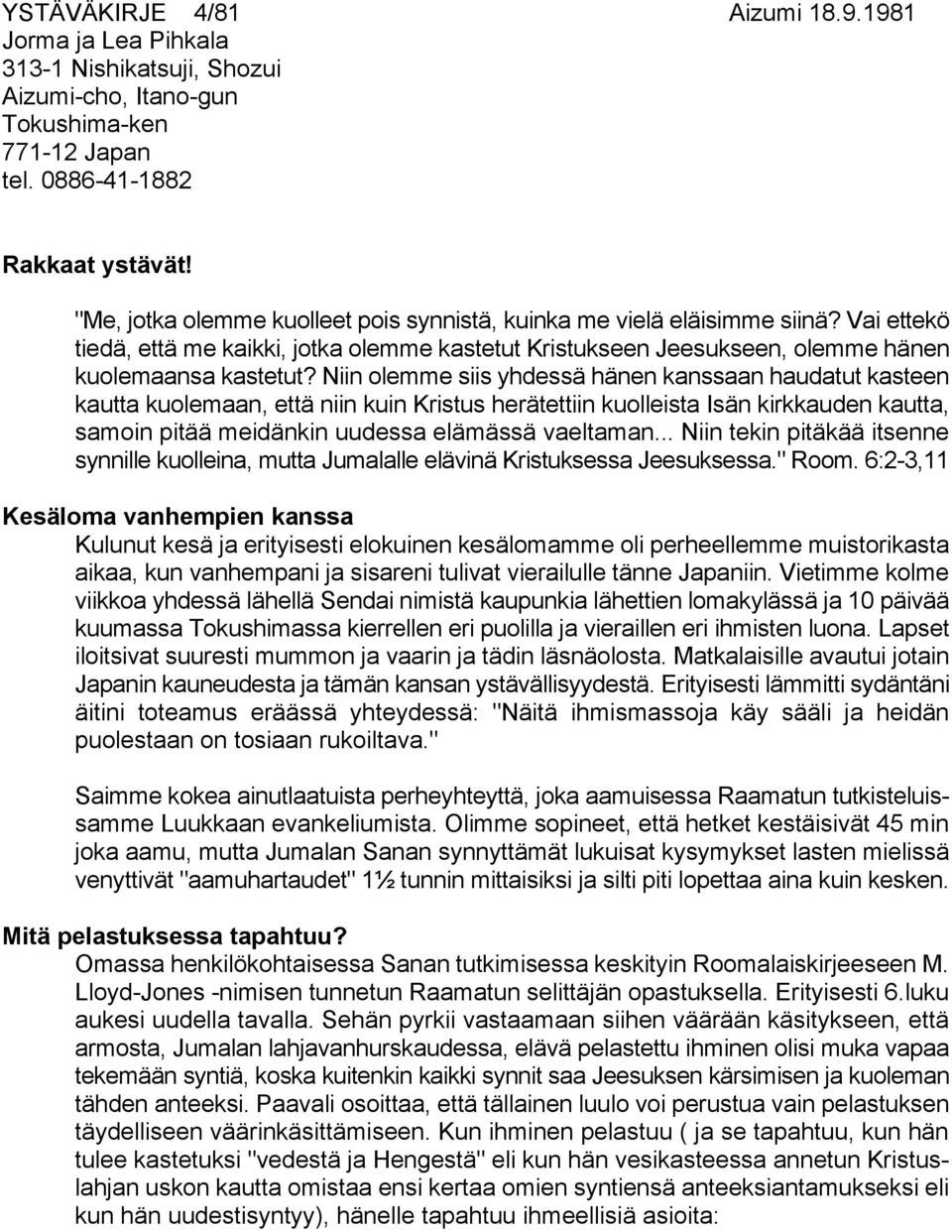 Niin olemme siis yhdessä hänen kanssaan haudatut kasteen kautta kuolemaan, että niin kuin Kristus herätettiin kuolleista Isän kirkkauden kautta, samoin pitää meidänkin uudessa elämässä vaeltaman.
