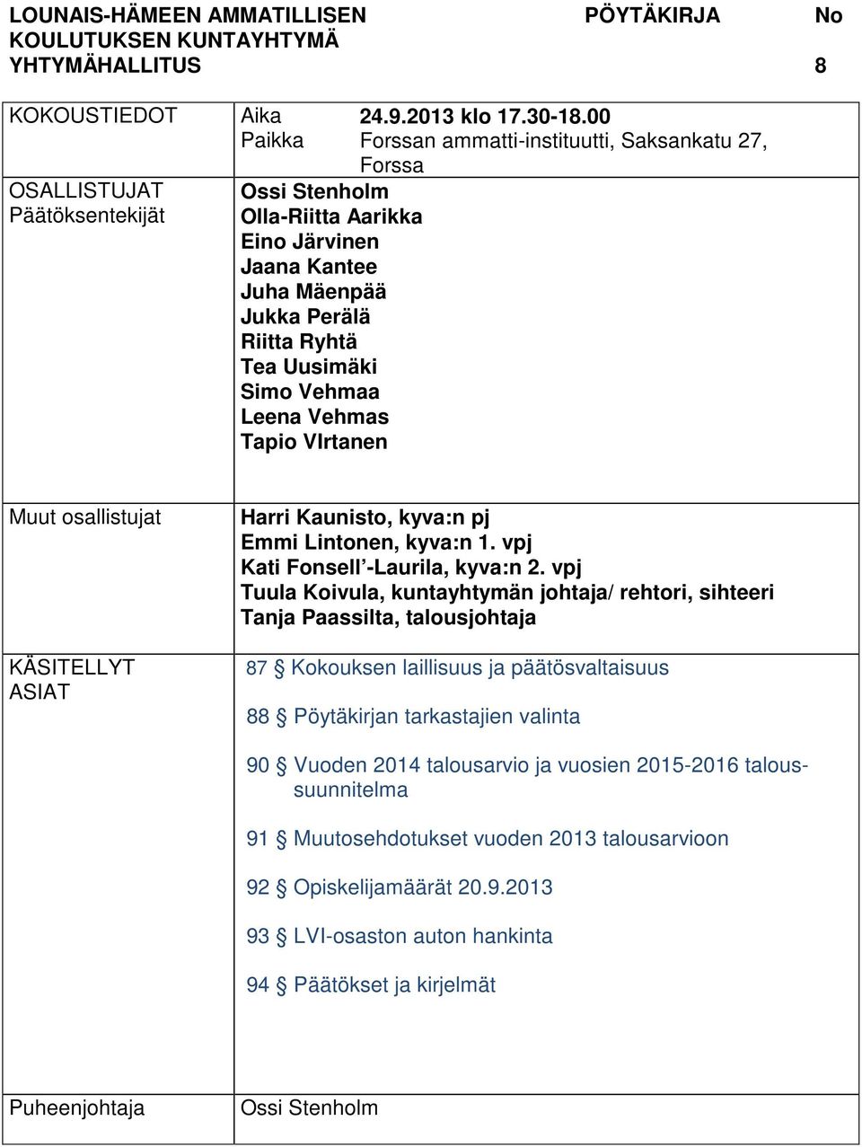 00 Forssan ammatti-instituutti, Saksankatu 27, Forssa Muut osallistujat KÄSITELLYT ASIAT Harri Kaunisto, kyva:n pj Emmi Lintonen, kyva:n 1. vpj Kati Fonsell -Laurila, kyva:n 2.