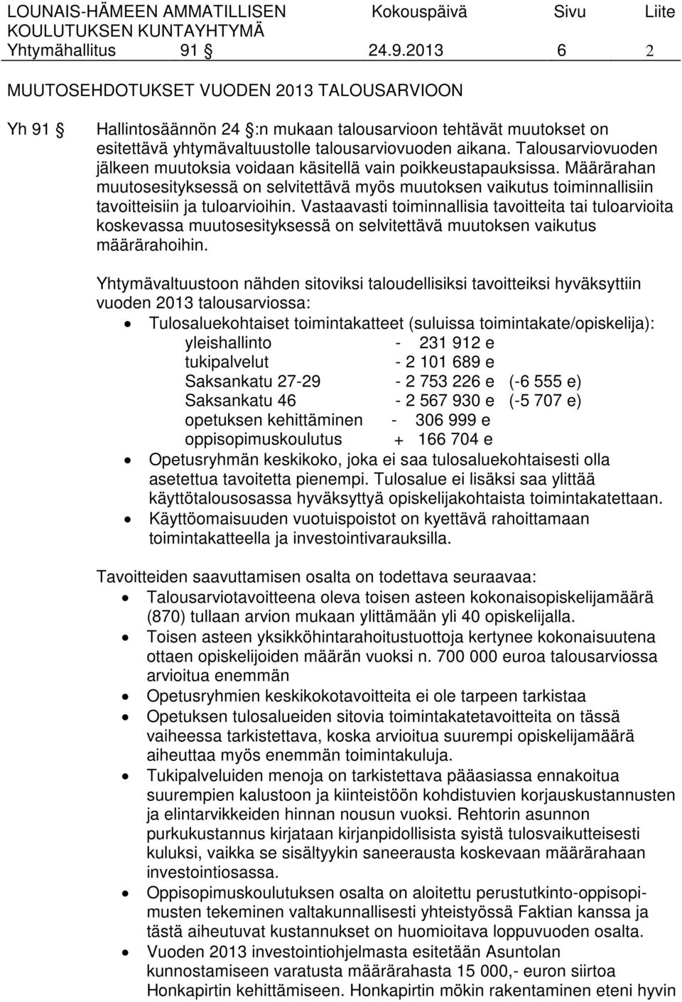 Vastaavasti toiminnallisia tavoitteita tai tuloarvioita koskevassa muutosesityksessä on selvitettävä muutoksen vaikutus määrärahoihin.