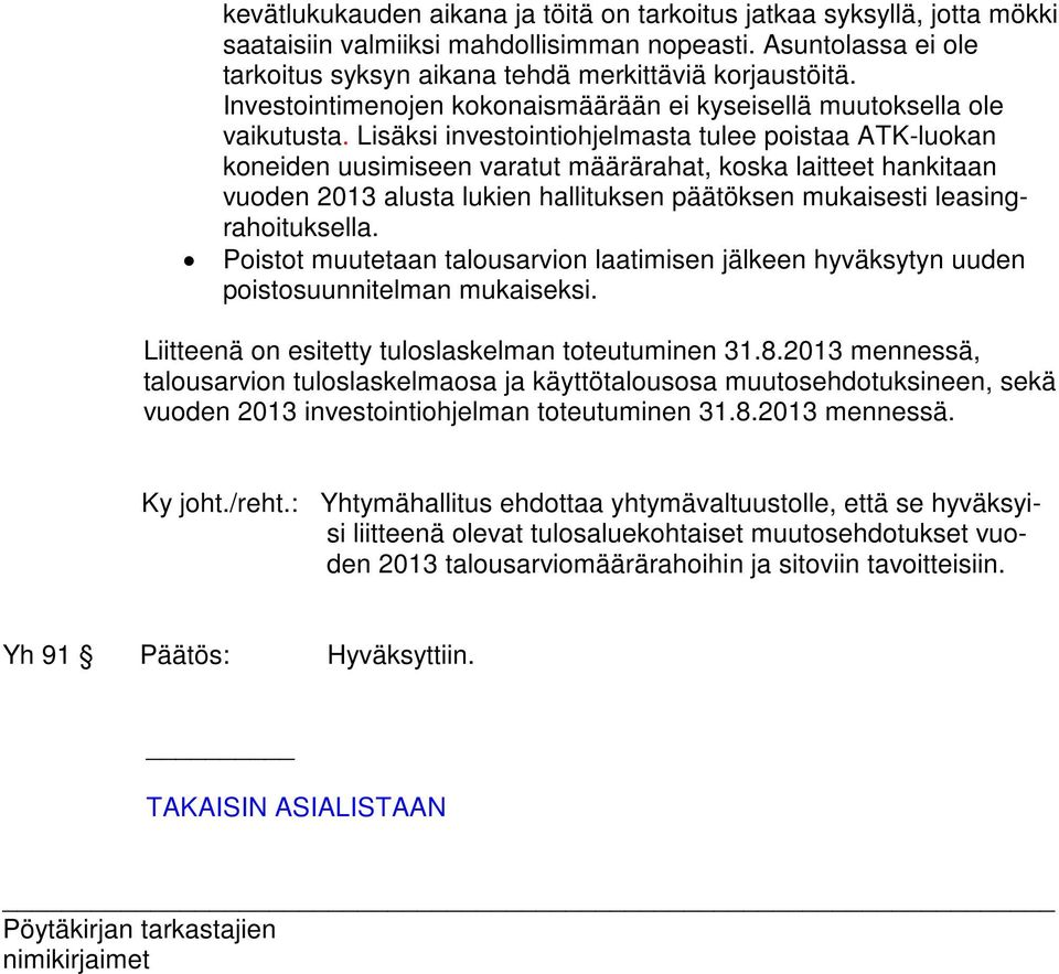 Lisäksi investointiohjelmasta tulee poistaa ATK-luokan koneiden uusimiseen varatut määrärahat, koska laitteet hankitaan vuoden 2013 alusta lukien hallituksen päätöksen mukaisesti leasingrahoituksella.