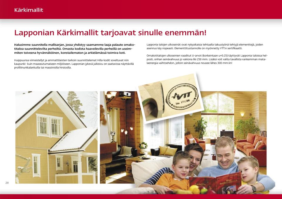 Huippuunsa viimeistellyt ja ammattilaisten tarkoin suunnittelemat Hilla-kodit soveltuvat niin kaupunki- kuin maaseutumaiseen miljööseen.