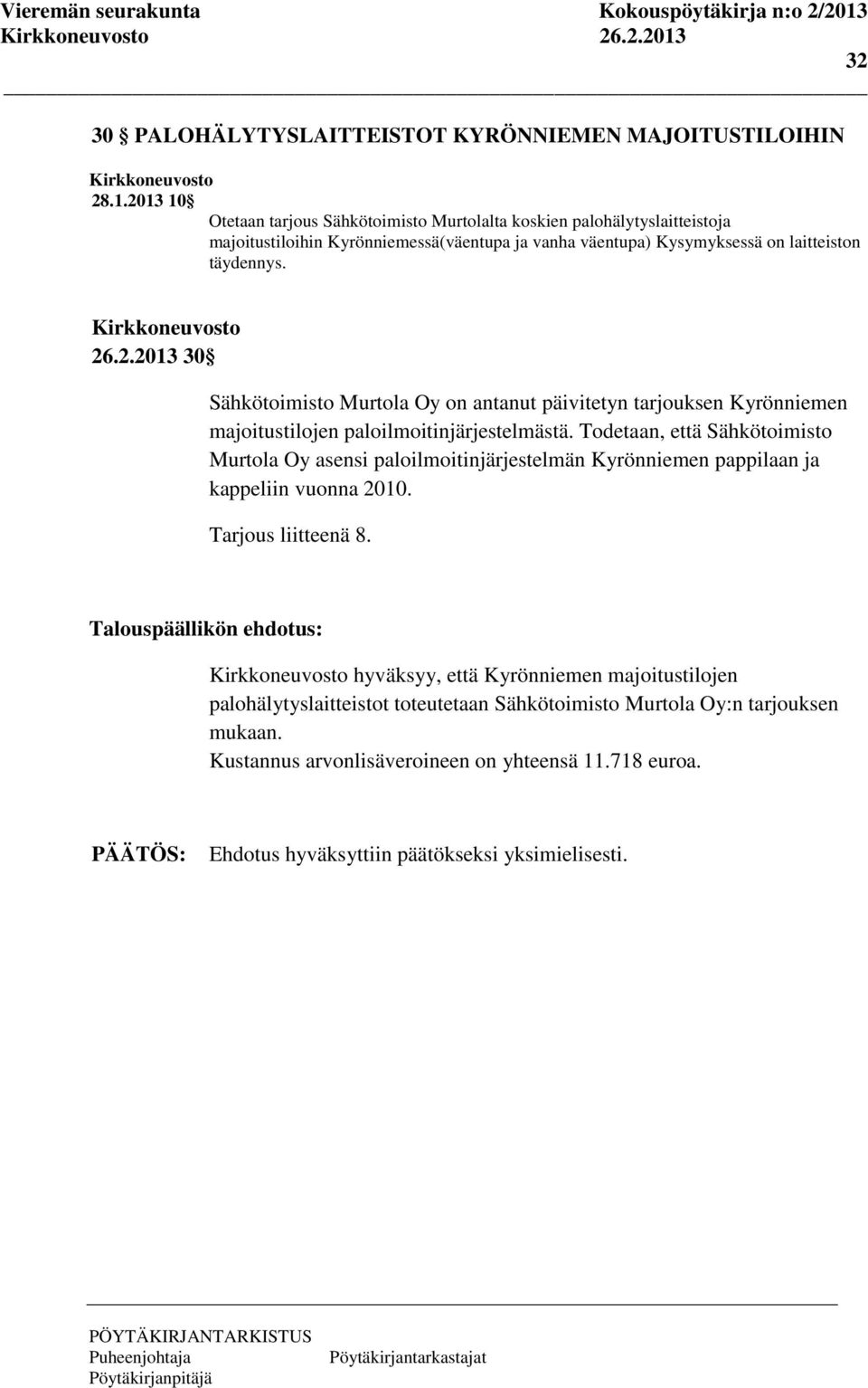 Todetaan, että Sähkötoimisto Murtola Oy asensi paloilmoitinjärjestelmän Kyrönniemen pappilaan ja kappeliin vuonna 2010. Tarjous liitteenä 8.