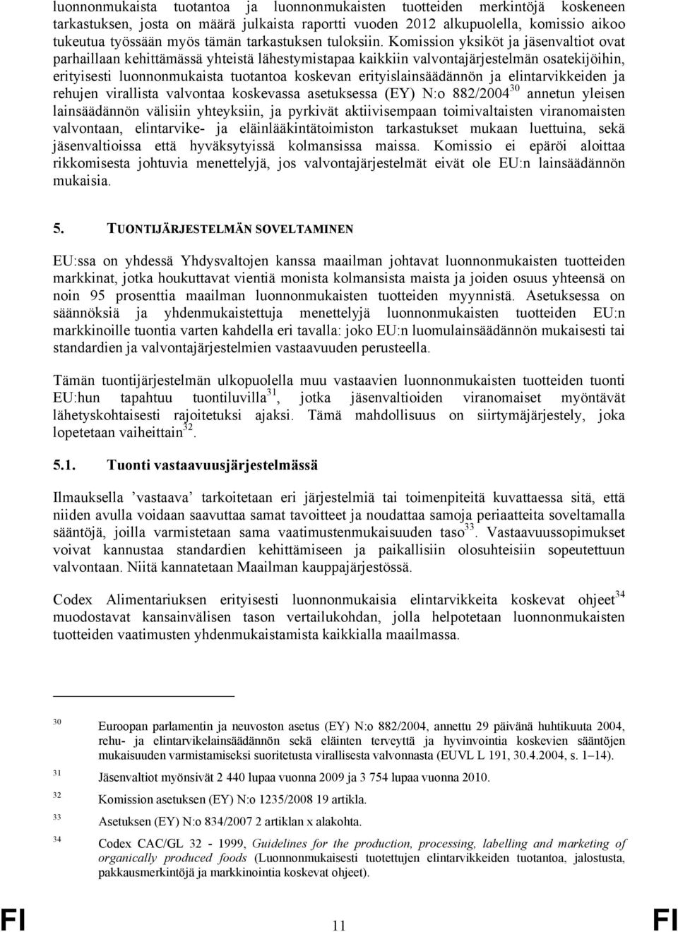 Komission yksiköt ja jäsenvaltiot ovat parhaillaan kehittämässä yhteistä lähestymistapaa kaikkiin valvontajärjestelmän osatekijöihin, erityisesti luonnonmukaista tuotantoa koskevan
