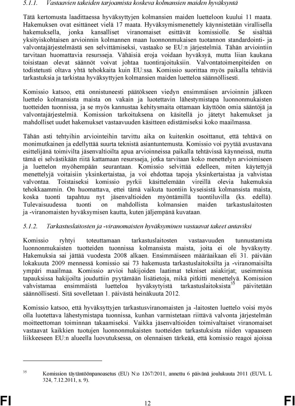 Se sisältää yksityiskohtaisen arvioinnin kolmannen maan luonnonmukaisen tuotannon standardointi- ja valvontajärjestelmästä sen selvittämiseksi, vastaako se EU:n järjestelmiä.