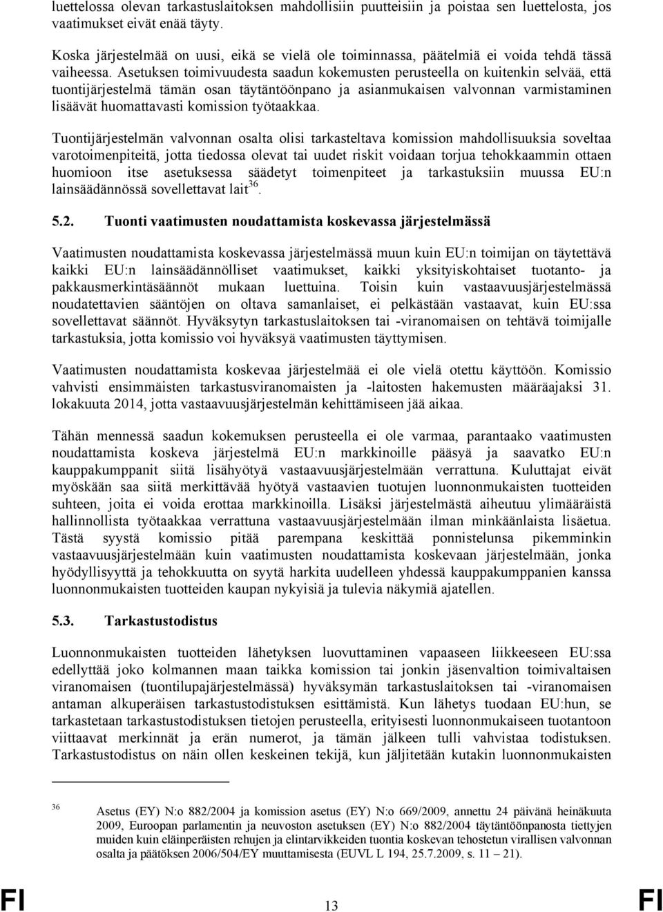 Asetuksen toimivuudesta saadun kokemusten perusteella on kuitenkin selvää, että tuontijärjestelmä tämän osan täytäntöönpano ja asianmukaisen valvonnan varmistaminen lisäävät huomattavasti komission