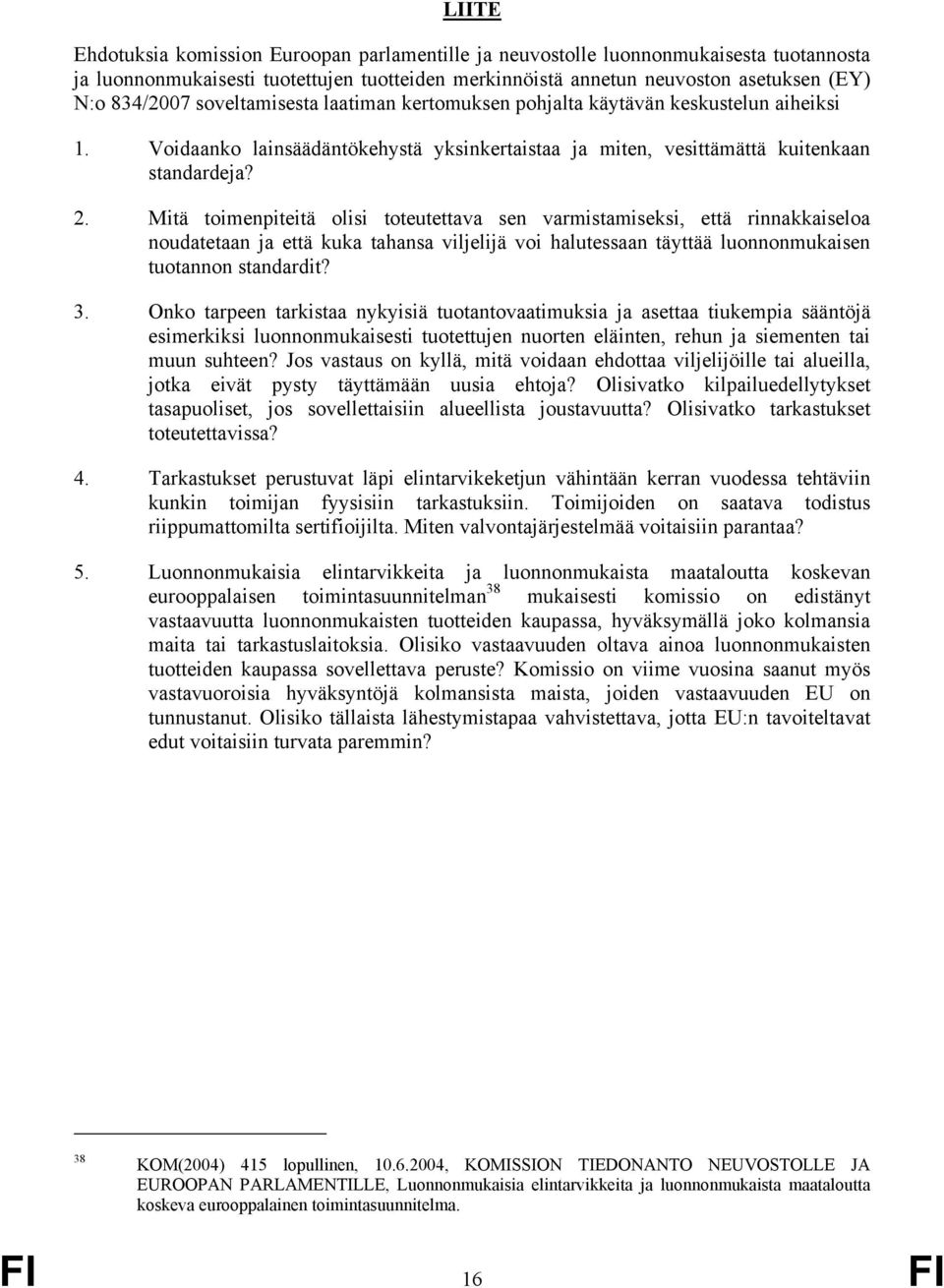 Mitä toimenpiteitä olisi toteutettava sen varmistamiseksi, että rinnakkaiseloa noudatetaan ja että kuka tahansa viljelijä voi halutessaan täyttää luonnonmukaisen tuotannon standardit? 3.