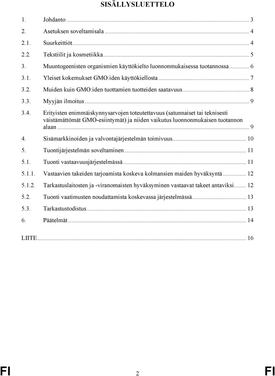 Erityisten enimmäiskynnysarvojen toteutettavuus (satunnaiset tai teknisesti väistämättömät GMO-esiintymät) ja niiden vaikutus luonnonmukaisen tuotannon alaan... 9 4.