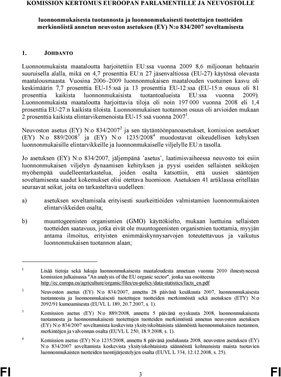 JOHDANTO Luonnonmukaista maataloutta harjoitettiin EU:ssa vuonna 2009 8,6 miljoonan hehtaarin suuruisella alalla, mikä on 4,7 prosenttia EU:n 27 jäsenvaltiossa (EU-27) käytössä olevasta