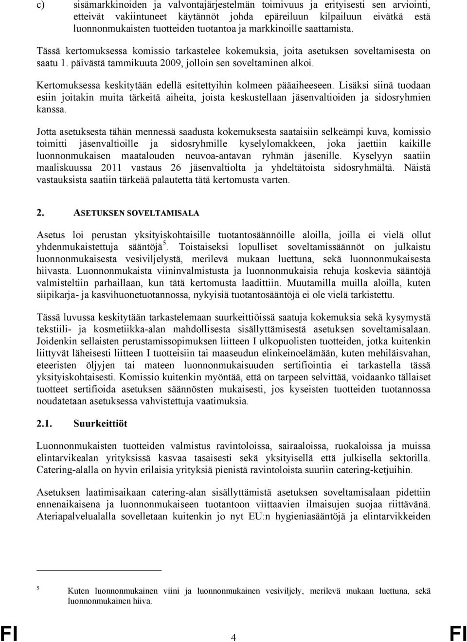 Kertomuksessa keskitytään edellä esitettyihin kolmeen pääaiheeseen. Lisäksi siinä tuodaan esiin joitakin muita tärkeitä aiheita, joista keskustellaan jäsenvaltioiden ja sidosryhmien kanssa.