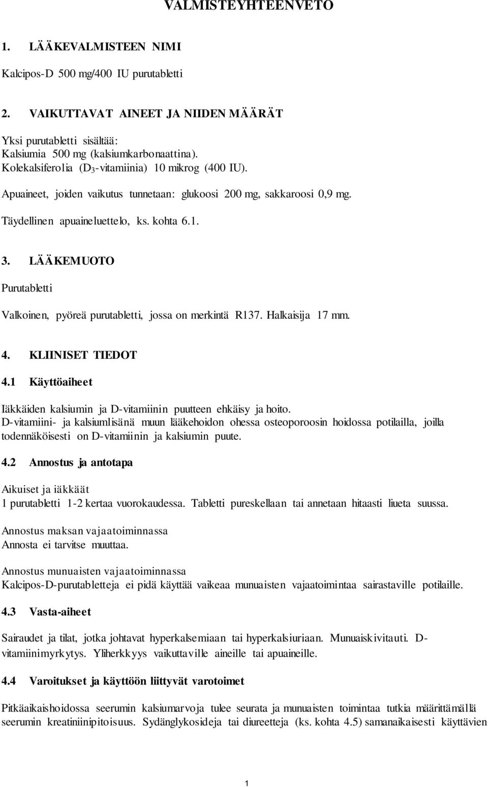 Halkaisija 17 mm. 4. KLIINISET TIEDOT 4.1 Käyttöaiheet Iäkkäiden kalsiumin ja D-vitamiinin puutteen ehkäisy ja hoito.