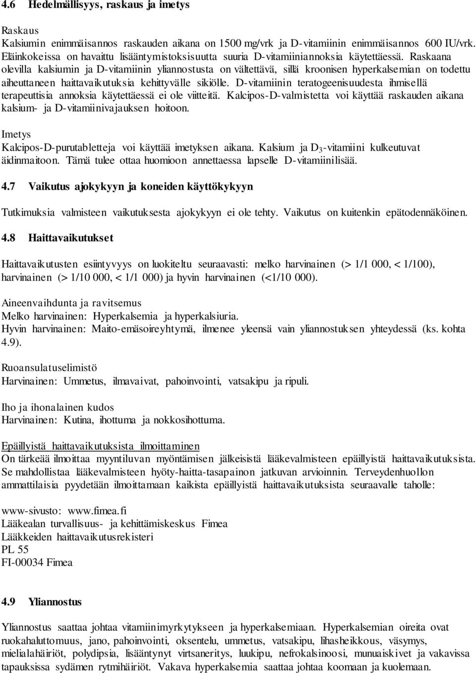 Raskaana olevilla kalsiumin ja D-vitamiinin yliannostusta on vältettävä, sillä kroonisen hyperkalsemian on todettu aiheuttaneen haittavaikutuksia kehittyvälle sikiölle.