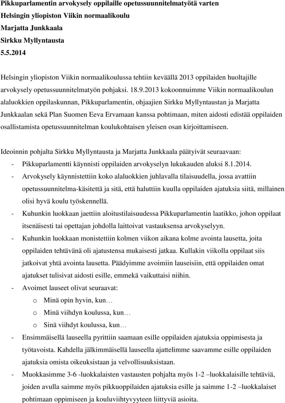 2013 kokoonnuimme Viikin normaalikoulun alaluokkien oppilaskunnan, Pikkuparlamentin, ohjaajien Sirkku Myllyntaustan ja Marjatta Junkkaalan sekä Plan Suomen Eeva Ervamaan kanssa pohtimaan, miten