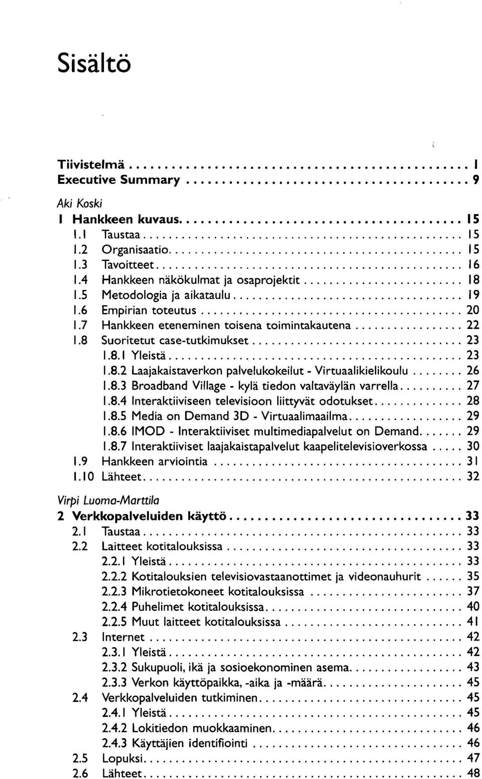 8.3 Broadband Village - kylä tiedon valtaväylän varrella 27 1.8.4 Interaktiiviseen televisioon liittyvät odotukset 28 1.8.5 Media on Demand 3D - Virtuaalimaailma 29 1.8.6 IMOD - Interaktiiviset multimediapalvelut on Demand 29 1.