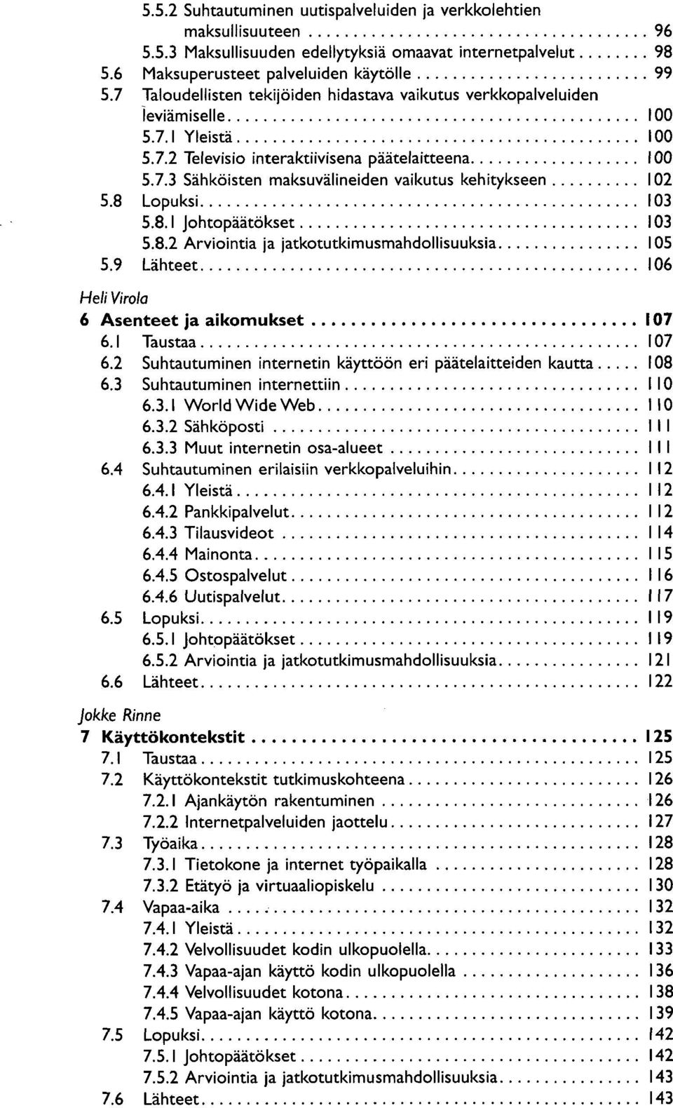 8 Lopuksi 103 5.8.1 Johtopäätökset 103 5.8.2 Arviointia ja jatkotutkimusmahdollisuuksia 105 5.9 Lähteet 106 Heli Virola 6 Asenteet ja aikomukset 107 6.1 Taustaa 107 6.