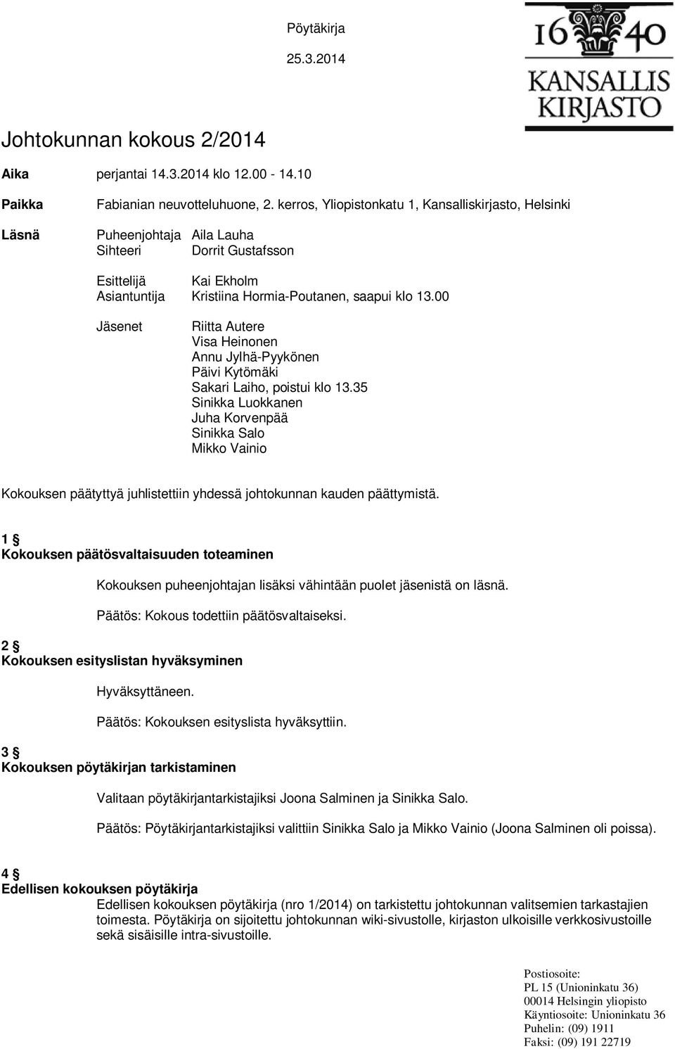 00 Jäsenet Riitta Autere Visa Heinonen Annu Jylhä-Pyykönen Päivi Kytömäki Sakari Laiho, poistui klo 13.