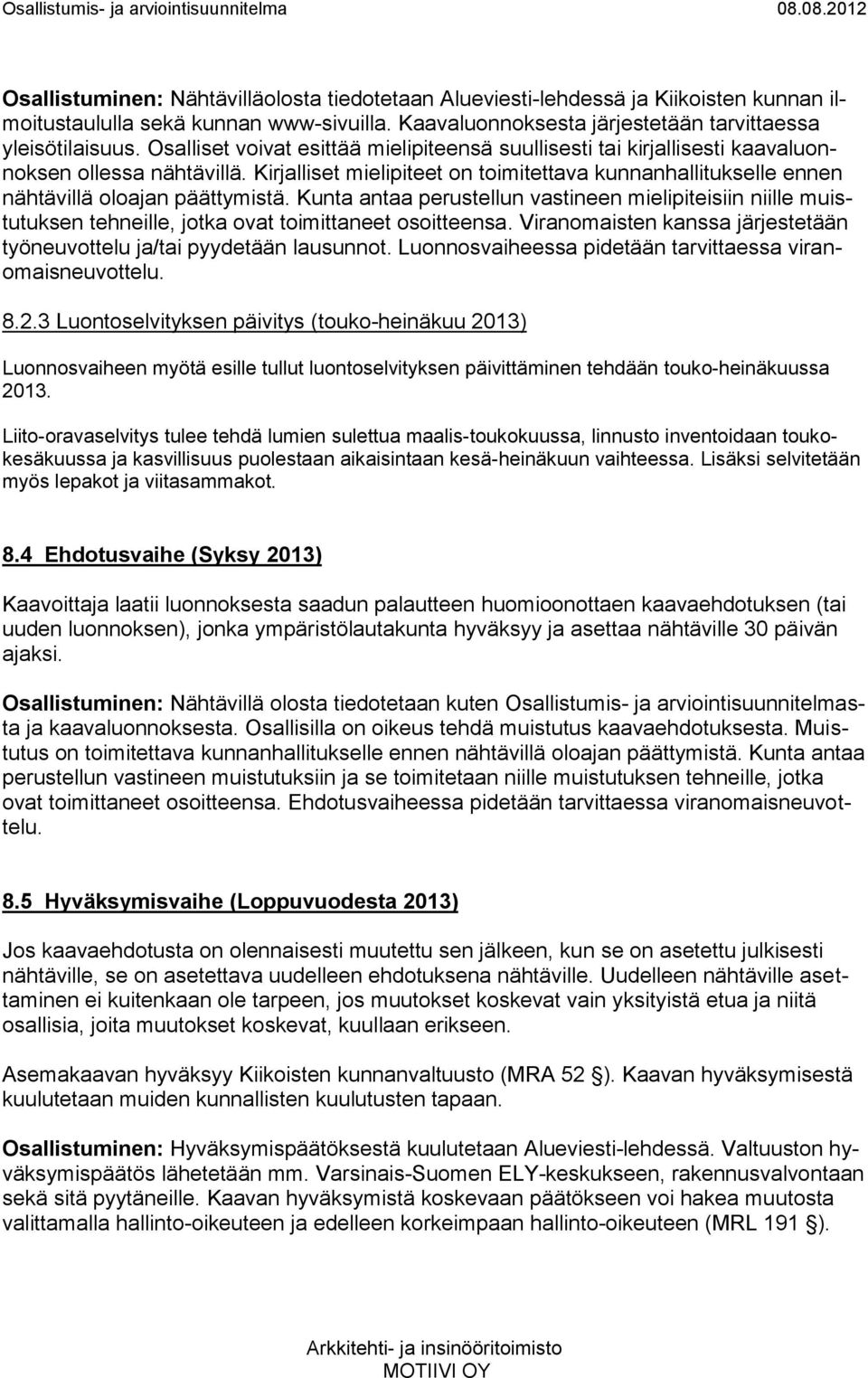 Kirjalliset mielipiteet on toimitettava kunnanhallitukselle ennen nähtävillä oloajan päättymistä.