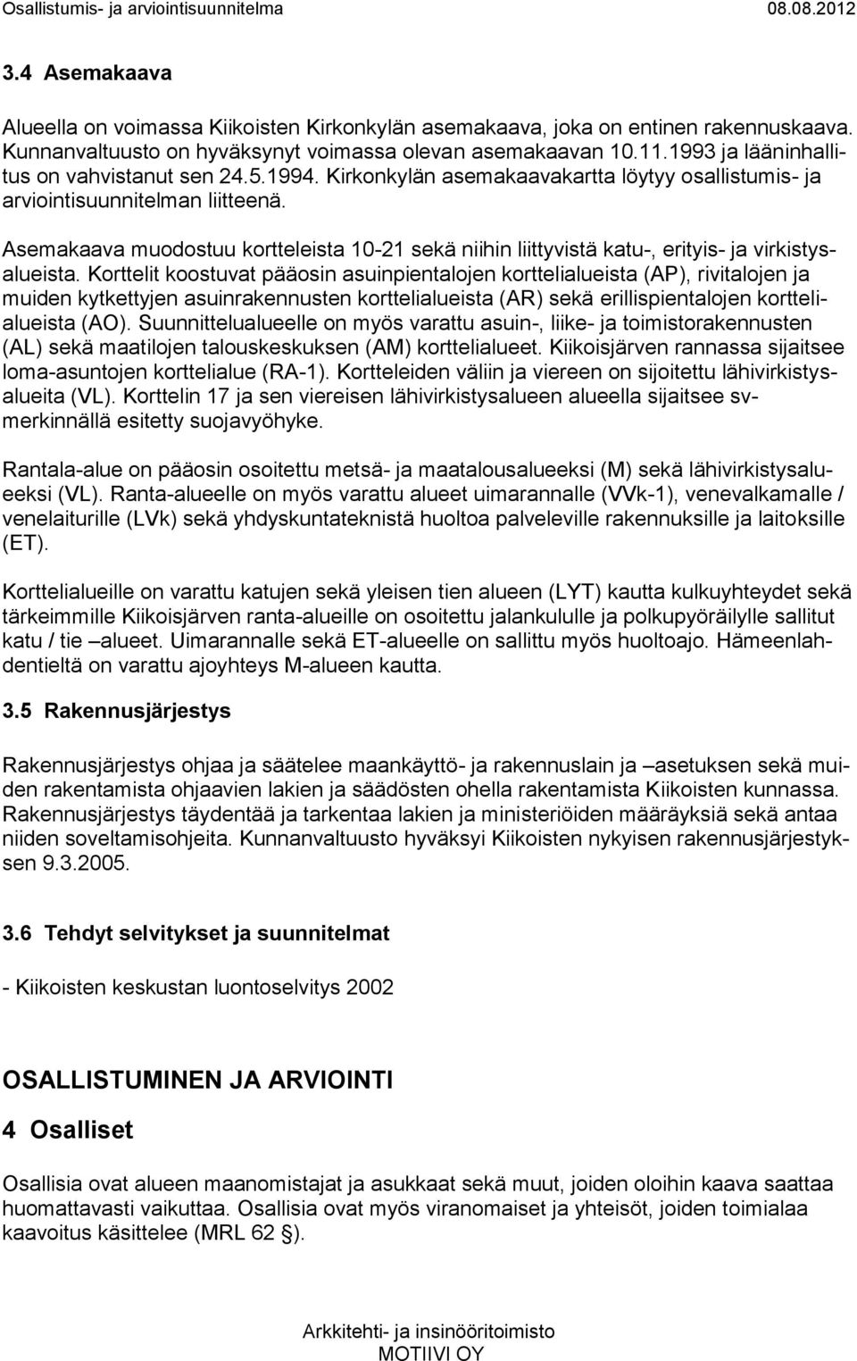 Asemakaava muodostuu kortteleista 10-21 sekä niihin liittyvistä katu-, erityis- ja virkistysalueista.