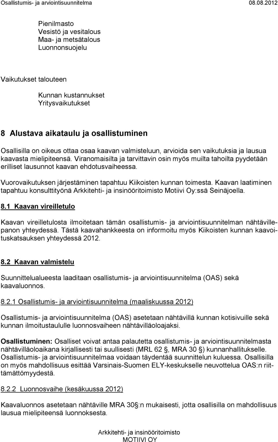 Vuorovaikutuksen järjestäminen tapahtuu Kiikoisten kunnan toimesta. Kaavan laatiminen tapahtuu konsulttityönä Motiivi Oy:ssä Seinäjoella. 8.
