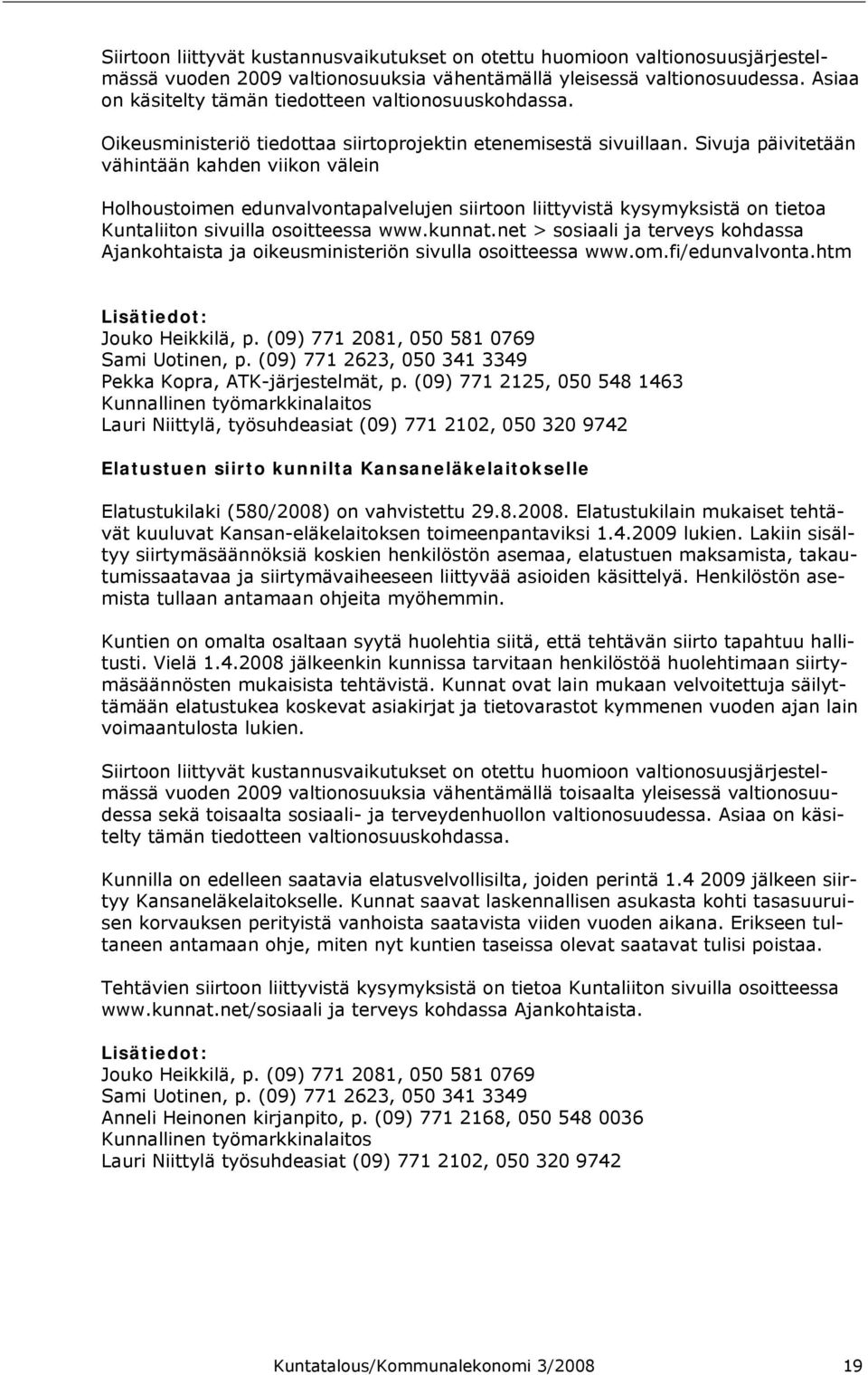 Sivuja päivitetään vähintään kahden viikon välein Holhoustoimen edunvalvontapalvelujen siirtoon liittyvistä kysymyksistä on tietoa Kuntaliiton sivuilla osoitteessa www.kunnat.