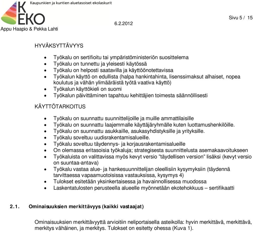 toimesta säännöllisesti KÄYTTÖTARKOITUS Työkalu on suunnattu suunnittelijoille ja muille ammattilaisille Työkalu on suunnattu laajemmalle käyttäjäryhmälle kuten luottamushenkilöille.