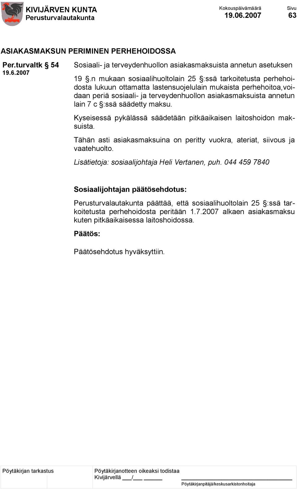 annetun lain 7 c :ssä säädetty maksu. Kyseisessä pykälässä säädetään pitkäaikaisen laitoshoidon maksuista. Tähän asti asiakasmaksuina on peritty vuokra, ateriat, siivous ja vaatehuolto.