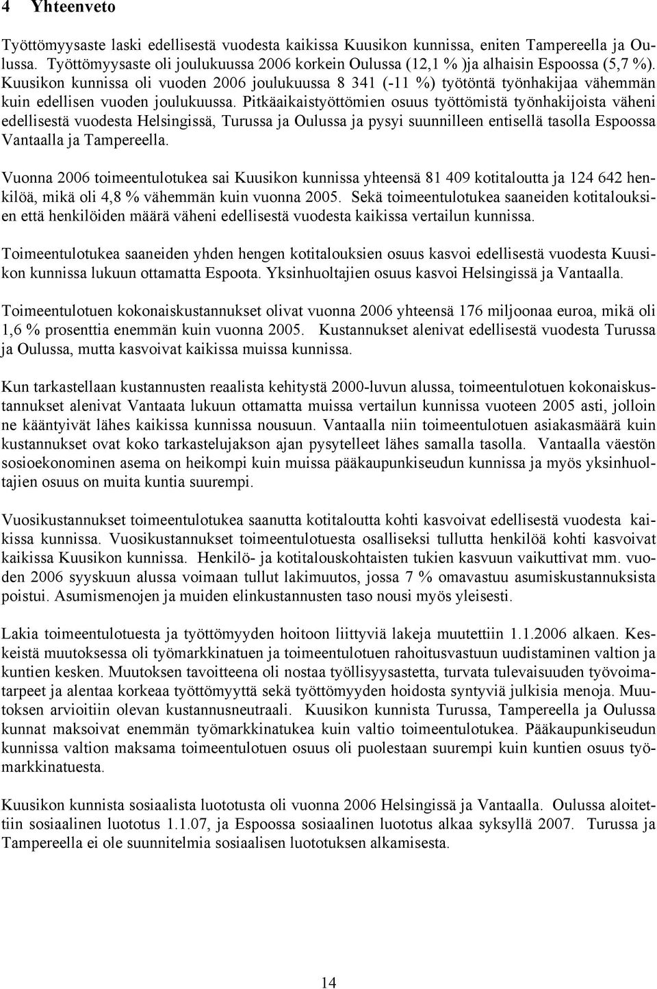 Pitkäaikaistyöttömien osuus työttömistä työnhakijoista väheni edellisestä vuodesta Helsingissä, Turussa ja ssa ja pysyi suunnilleen entisellä tasolla ssa lla ja ella.