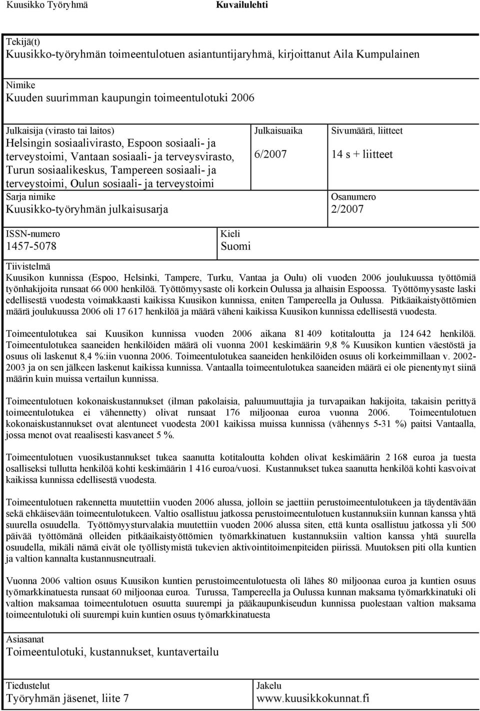 Kuusikko-työryhmän julkaisusarja Julkaisuaika 6/2007 Sivumäärä, liitteet 14 s + liitteet Osanumero 2/2007 ISSN-numero 1457-5078 Kieli Suomi Tiivistelmä Kuusikon kunnissa (,,,, ja ) oli vuoden 2006