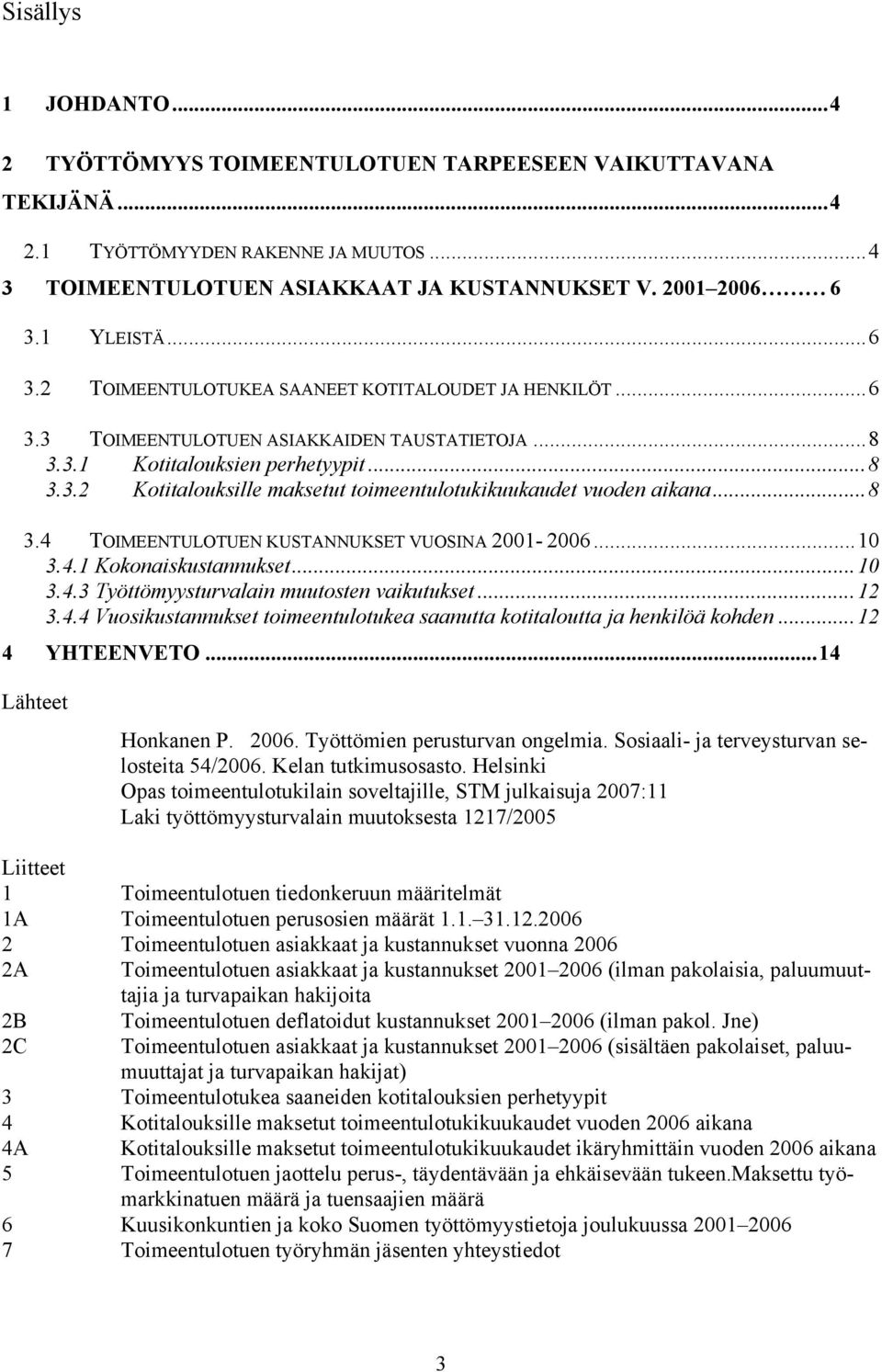 ..8 3.4 TOIMEENTULOTUEN KUSTANNUKSET VUOSINA 2001-2006...10 3.4.1 Kokonaiskustannukset...10 3.4.3 Työttömyysturvalain muutosten vaikutukset...12 3.4.4 Vuosikustannukset toimeentulotukea saanutta kotitaloutta ja henkilöä kohden.