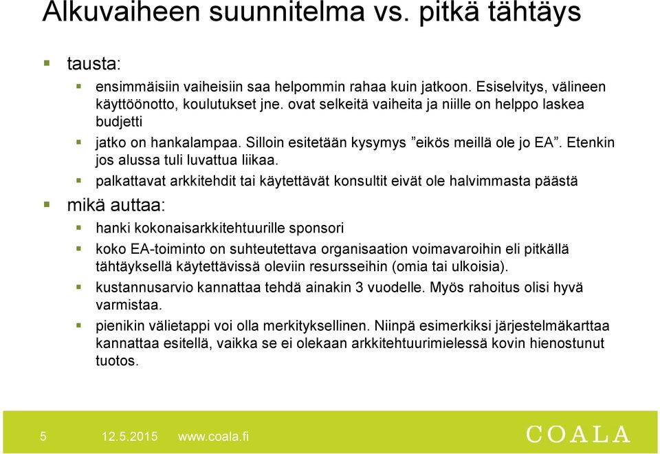 palkattavat arkkitehdit tai käytettävät konsultit eivät ole halvimmasta päästä mikä auttaa: hanki kokonaisarkkitehtuurille sponsori koko EA-toiminto on suhteutettava organisaation voimavaroihin eli