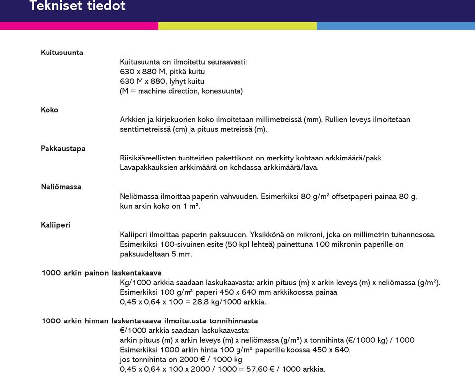 Riisikääreellisten tuotteiden pakettikoot on merkitty kohtaan arkkimäärä/pakk. Lavapakkauksien arkkimäärä on kohdassa arkkimäärä/lava. Neliömassa ilmoittaa paperin vahvuuden.