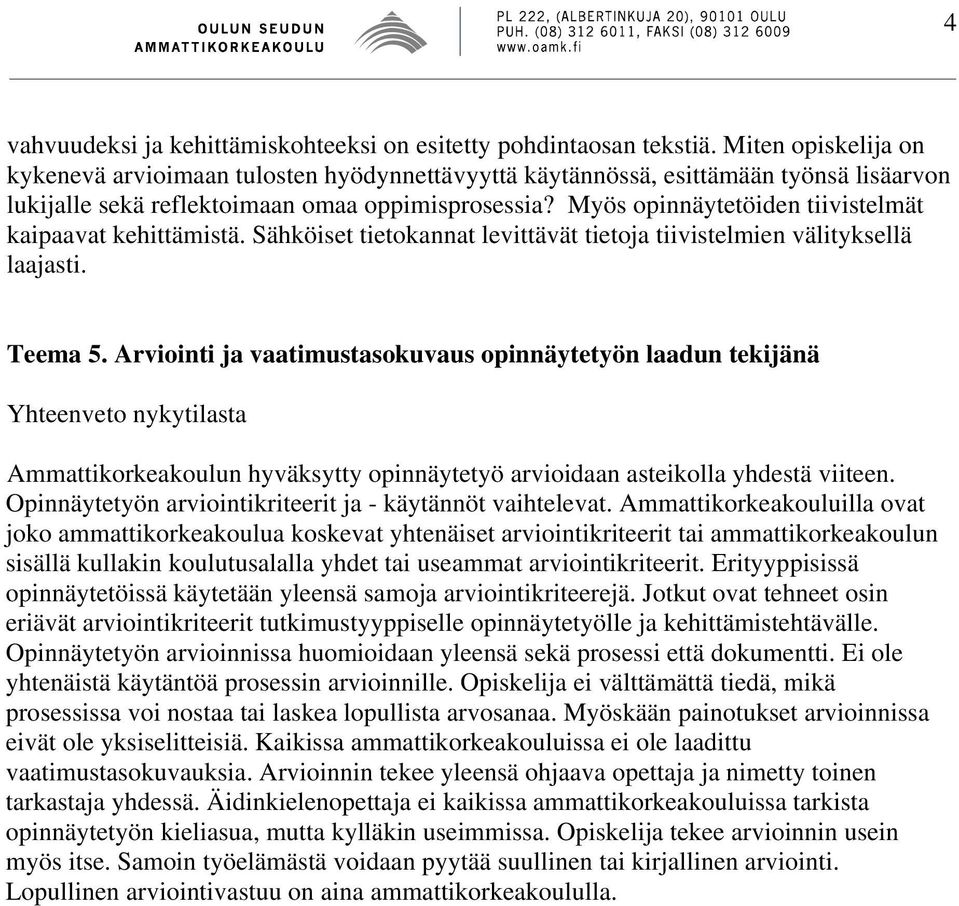 Myös opinnäytetöiden tiivistelmät kaipaavat kehittämistä. Sähköiset tietokannat levittävät tietoja tiivistelmien välityksellä laajasti. Teema 5.