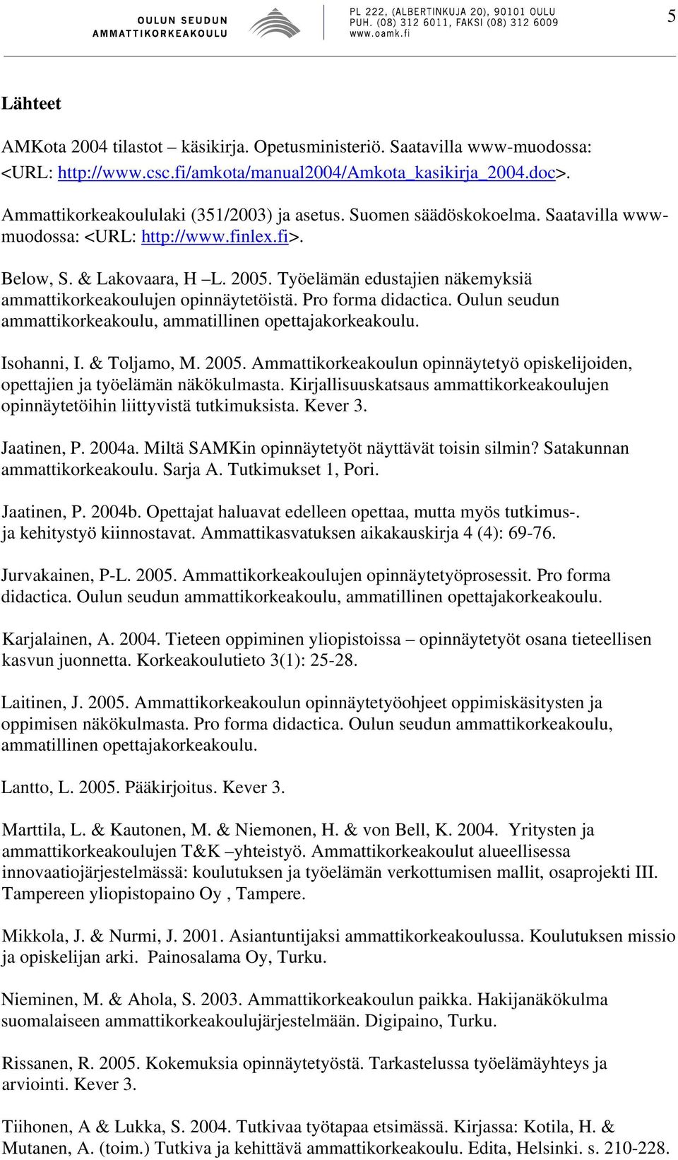 Pro forma didactica. Oulun seudun ammattikorkeakoulu, ammatillinen opettajakorkeakoulu. Isohanni, I. & Toljamo, M. 2005.