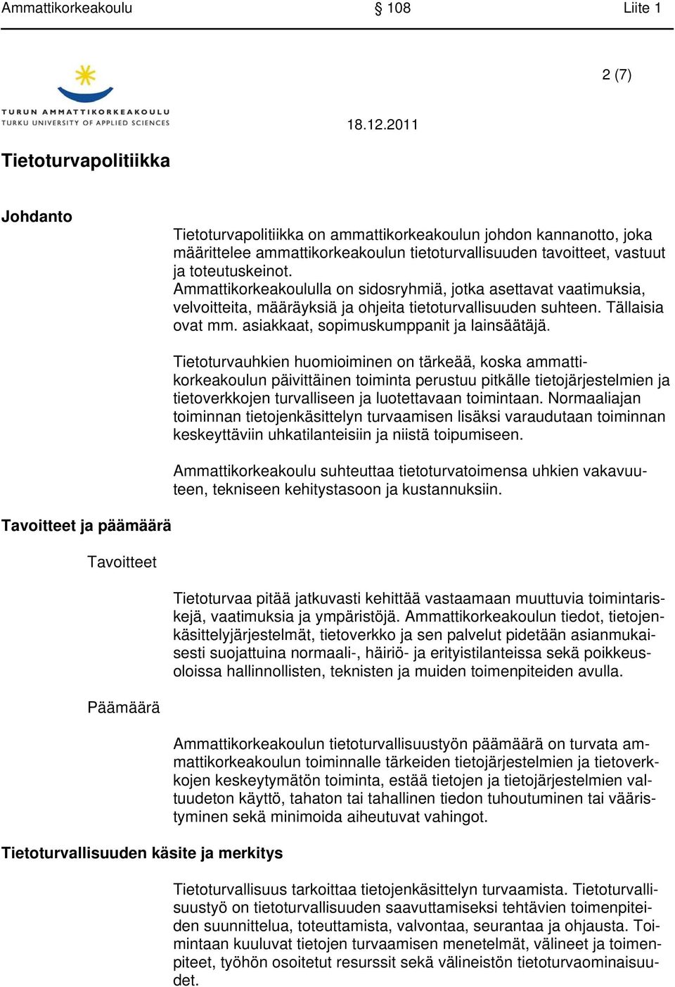 Tavoitteet ja päämäärä Tavoitteet Päämäärä Tietoturvallisuuden käsite ja merkitys Tietoturvauhkien huomioiminen on tärkeää, koska ammattikorkeakoulun päivittäinen toiminta perustuu pitkälle