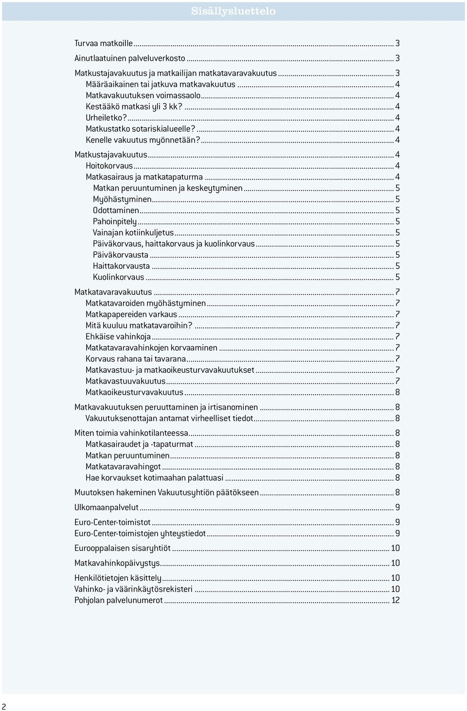 .. 4 Matkasairaus ja matkatapaturma... 4 Matkan peruuntuminen ja keskeytyminen... 5 Myöhästyminen... 5 Odottaminen... 5 Pahoinpitely... 5 Vainajan kotiinkuljetus.