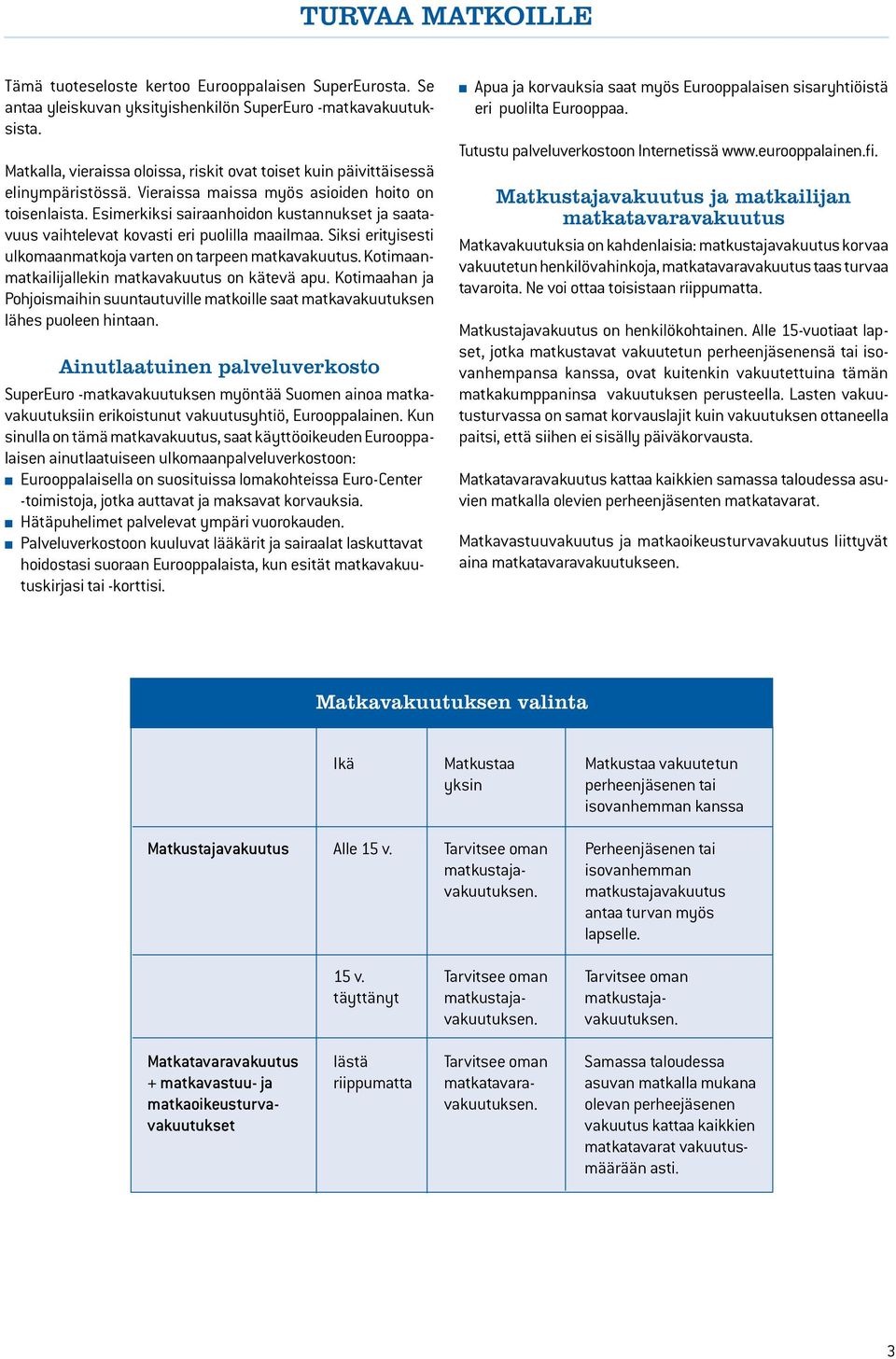 Esimerkiksi sairaanhoidon kustannukset ja saatavuus vaihtelevat kovasti eri puolilla maailmaa. Siksi erityisesti ulkomaanmatkoja varten on tarpeen matkavakuutus.