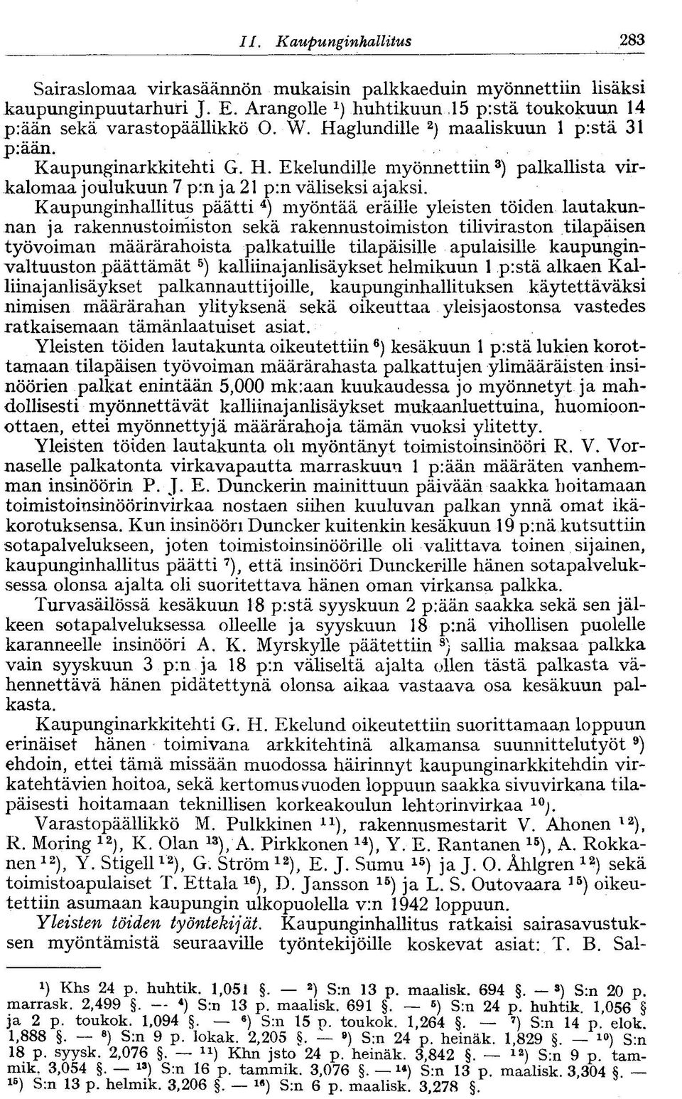 Kaupunginhallitus päätti 4 ) myöntää eräille yleisten töiden lautakunnan ja rakennustoimiston sekä rakennustoimiston tiliviraston tilapäisen työvoiman määrärahoista palkatuille tilapäisille