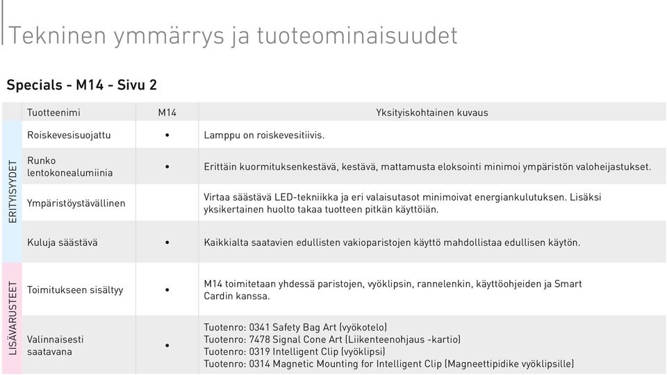 Virtaa säästävä LED-tekniikka ja eri valaisutasot minimoivat energiankulutuksen. Lisäksi yksikertainen huolto takaa tuotteen pitkän käyttöiän.