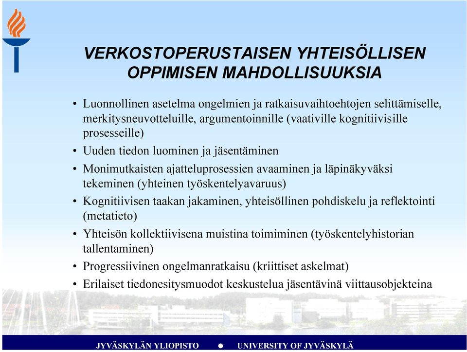 tekeminen (yhteinen työskentelyavaruus) Kognitiivisen taakan jakaminen, yhteisöllinen pohdiskelu ja reflektointi (metatieto) Yhteisön kollektiivisena muistina