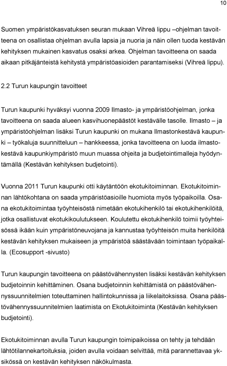 2 Turun kaupungin tavoitteet Turun kaupunki hyväksyi vuonna 2009 Ilmasto- ja ympäristöohjelman, jonka tavoitteena on saada alueen kasvihuonepäästöt kestävälle tasolle.