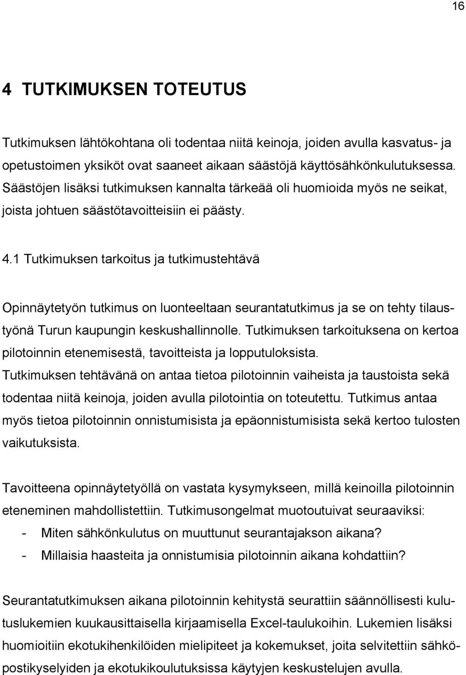 1 Tutkimuksen tarkoitus ja tutkimustehtävä Opinnäytetyön tutkimus on luonteeltaan seurantatutkimus ja se on tehty tilaustyönä Turun kaupungin keskushallinnolle.