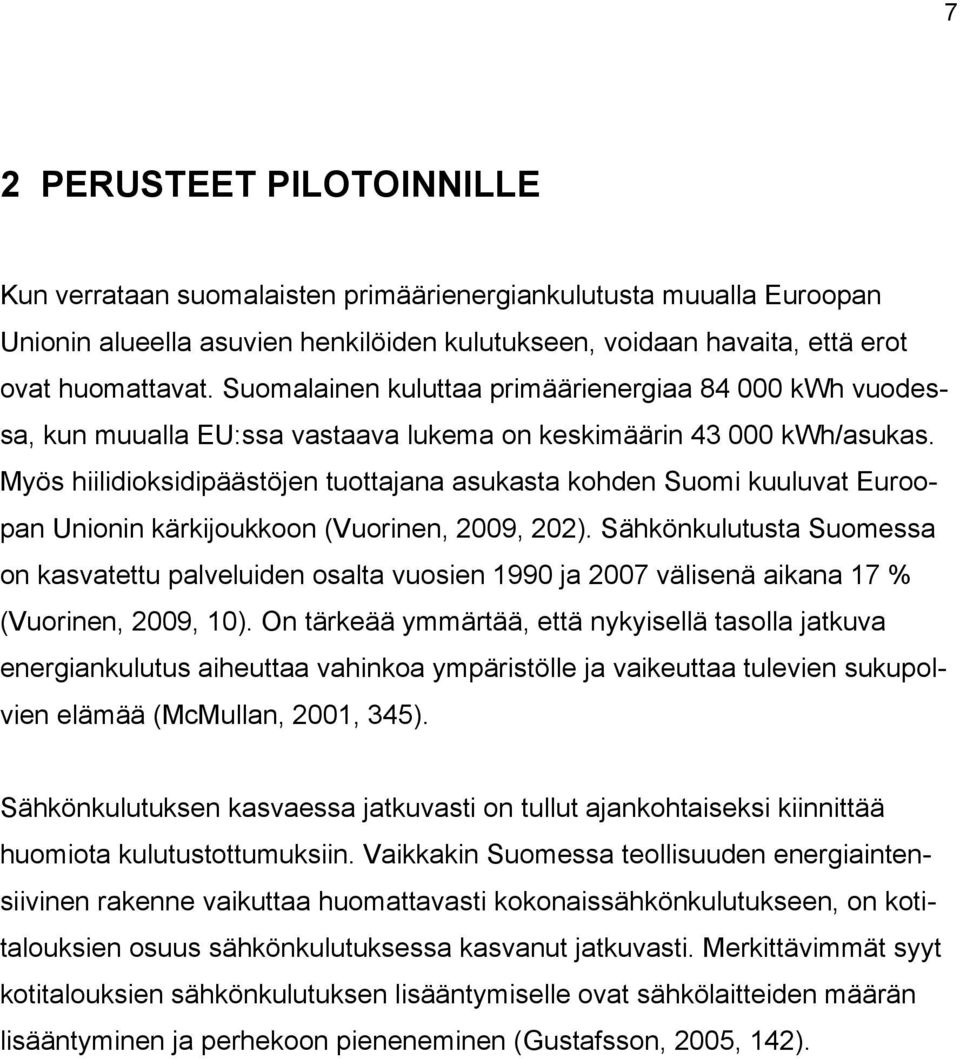 Myös hiilidioksidipäästöjen tuottajana asukasta kohden Suomi kuuluvat Euroopan Unionin kärkijoukkoon (Vuorinen, 2009, 202).
