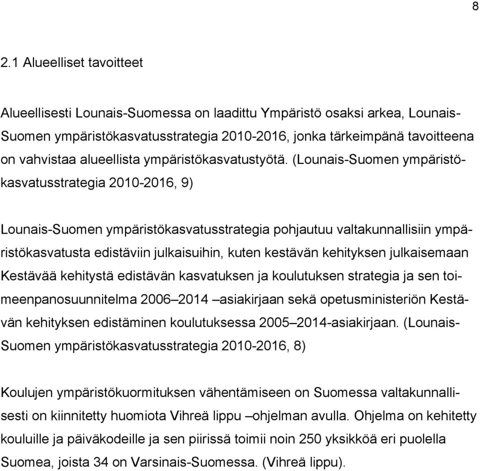 (Lounais-Suomen ympäristökasvatusstrategia 2010-2016, 9) Lounais-Suomen ympäristökasvatusstrategia pohjautuu valtakunnallisiin ympäristökasvatusta edistäviin julkaisuihin, kuten kestävän kehityksen