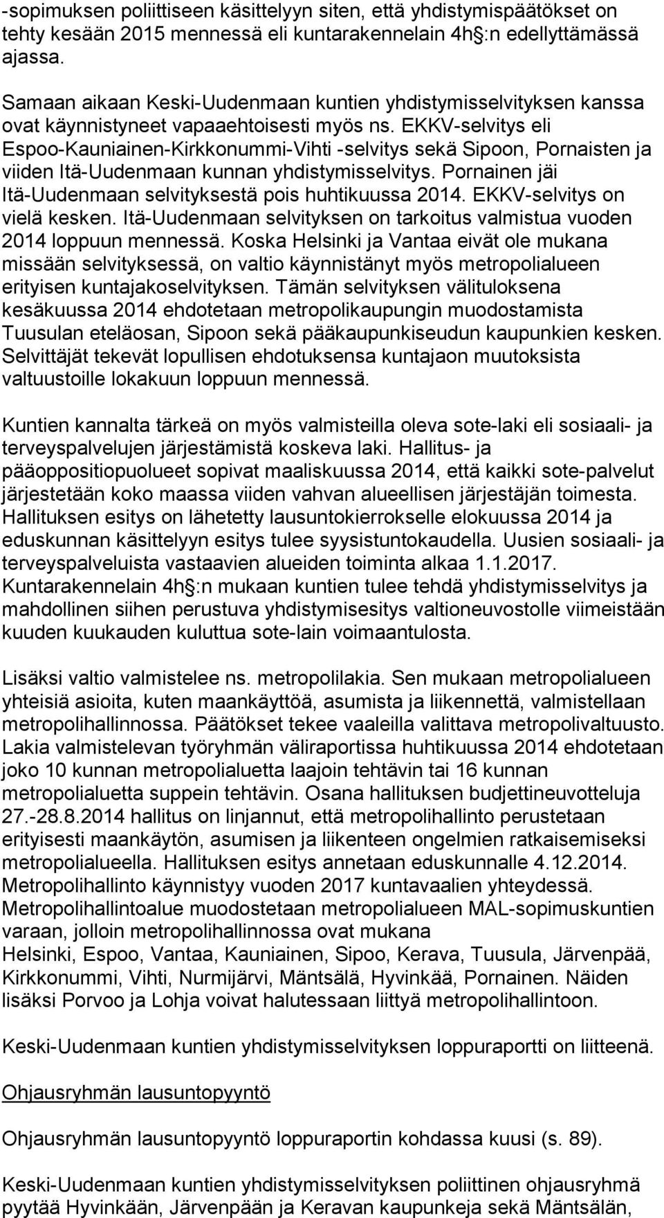 EKKV-selvitys eli Espoo-Kauniainen-Kirkkonummi-Vihti -selvitys sekä Sipoon, Pornaisten ja viiden Itä-Uudenmaan kunnan yhdistymisselvitys.