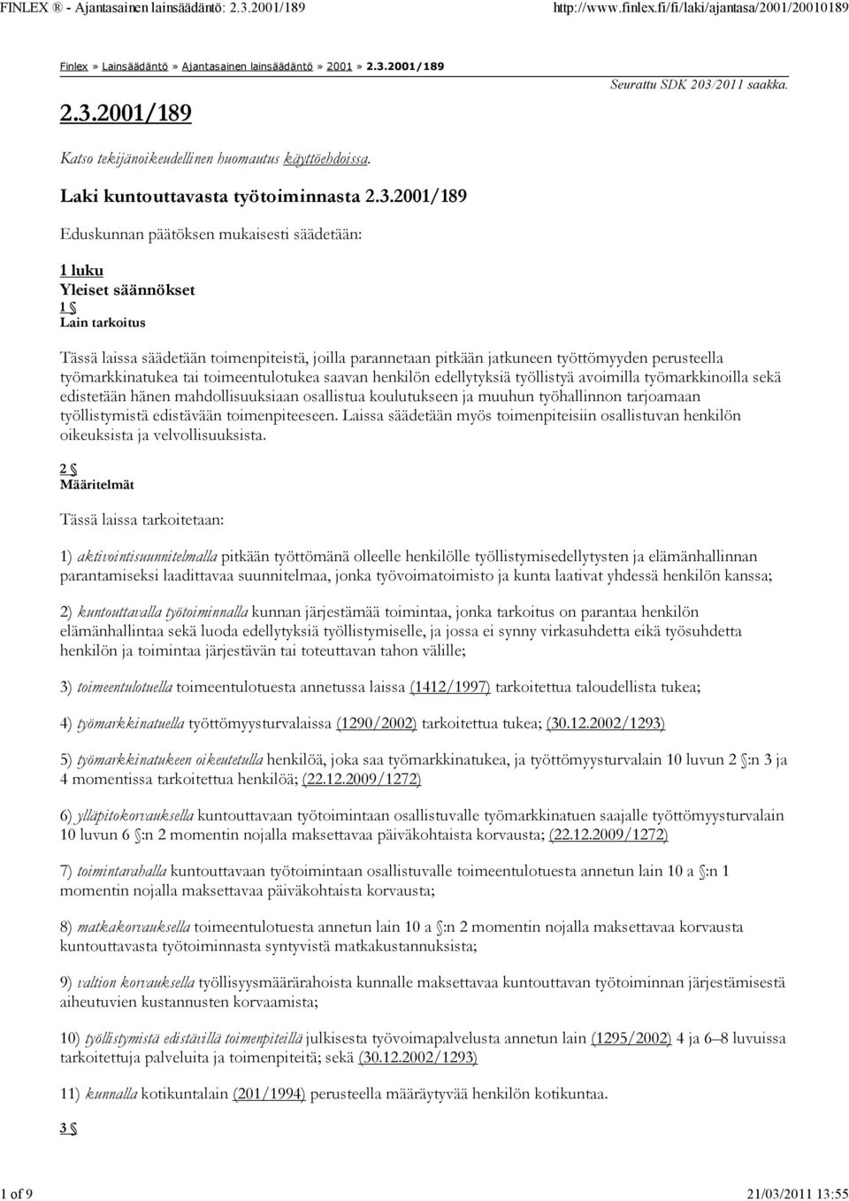 2001/189 Eduskunnan päätöksen mukaisesti säädetään: 1 luku Yleiset säännökset 1 Lain tarkoitus Tässä laissa säädetään toimenpiteistä, joilla parannetaan pitkään jatkuneen työttömyyden perusteella