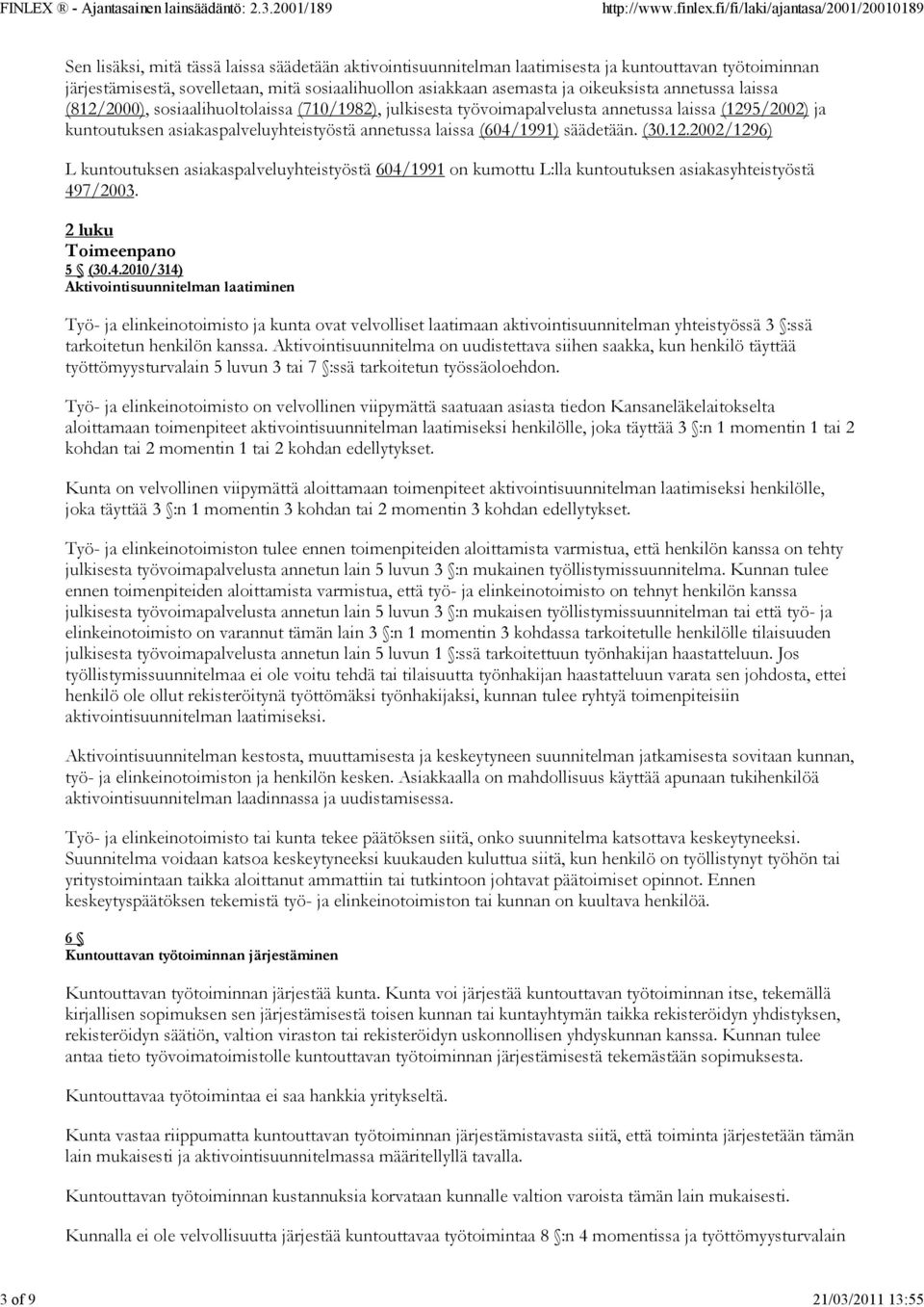 (604/1991) säädetään. (30.12.2002/1296) L kuntoutuksen asiakaspalveluyhteistyöstä 604/1991 on kumottu L:lla kuntoutuksen asiakasyhteistyöstä 497/2003. 2 luku Toimeenpano 5 (30.4.2010/314) Aktivointisuunnitelman laatiminen Työ- ja elinkeinotoimisto ja kunta ovat velvolliset laatimaan aktivointisuunnitelman yhteistyössä 3 :ssä tarkoitetun henkilön kanssa.