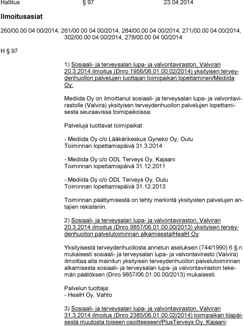 lopettaminen/mediida Oy: Mediida Oy on ilmoittanut sosiaali- ja terveysalan lupa- ja val von ta viras tol le (Valvira) yksityisen terveydenhuollon palvelujen lo pet ta mises ta seuraavissa